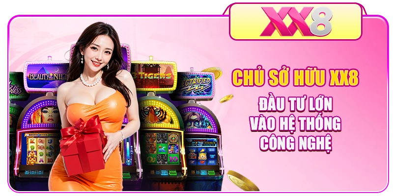 Chủ sở hữu XX8 đầu tư lớn vào hệ thống công nghệ